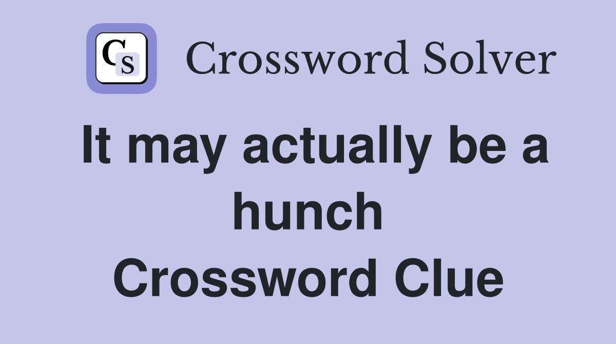 It may actually be a hunch Crossword Clue