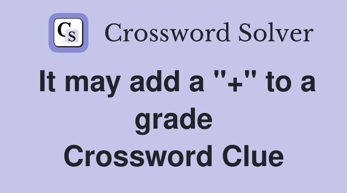 It may add a "+" to a grade Crossword Clue