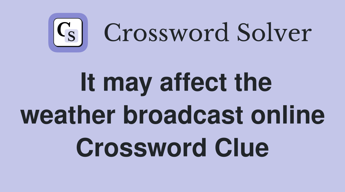 It may affect the weather broadcast online Crossword Clue