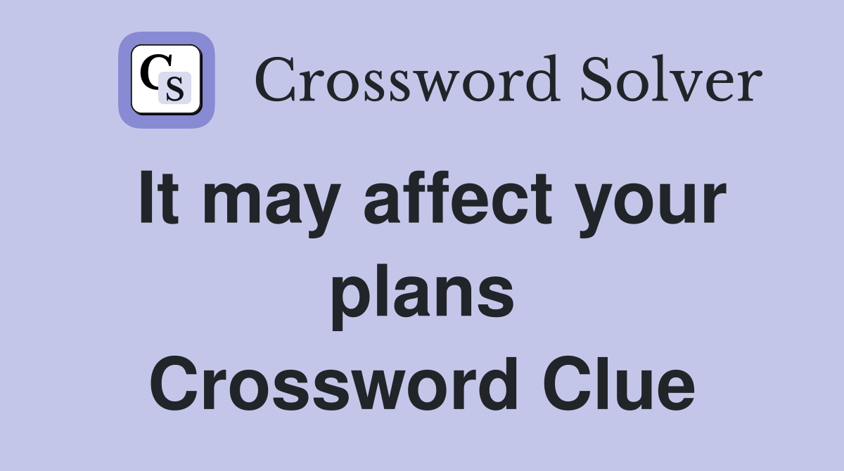 It may affect your plans Crossword Clue