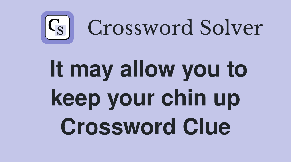 It may allow you to keep your chin up Crossword Clue