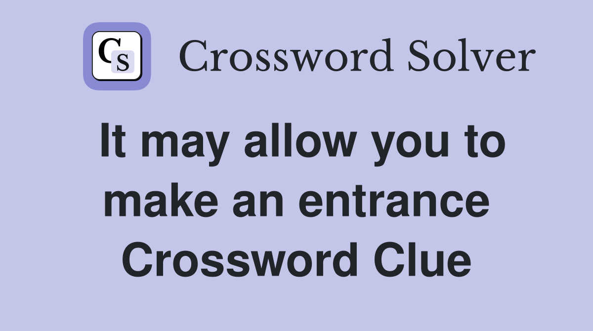 It may allow you to make an entrance Crossword Clue