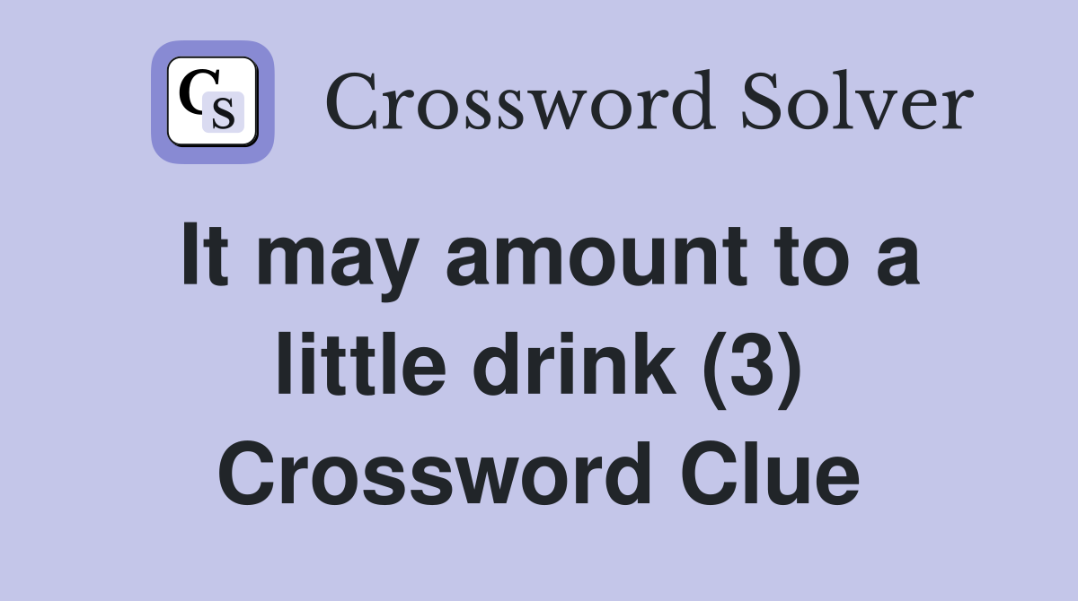It may amount to a little drink (3) Crossword Clue