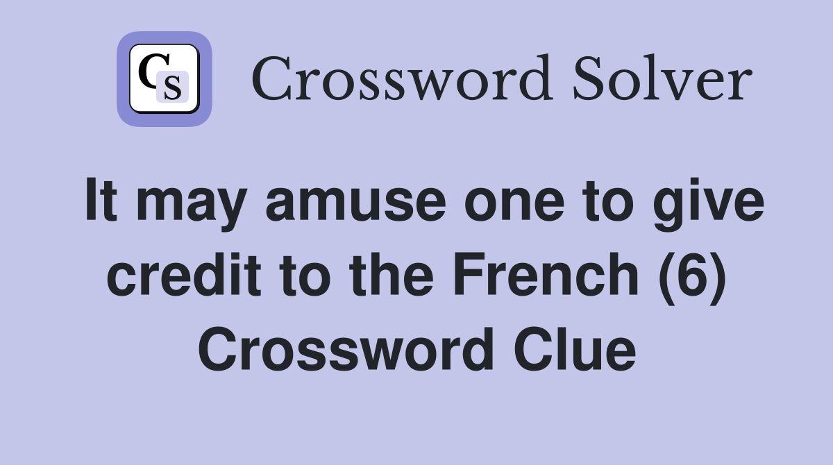 It may amuse one to give credit to the French (6) Crossword Clue