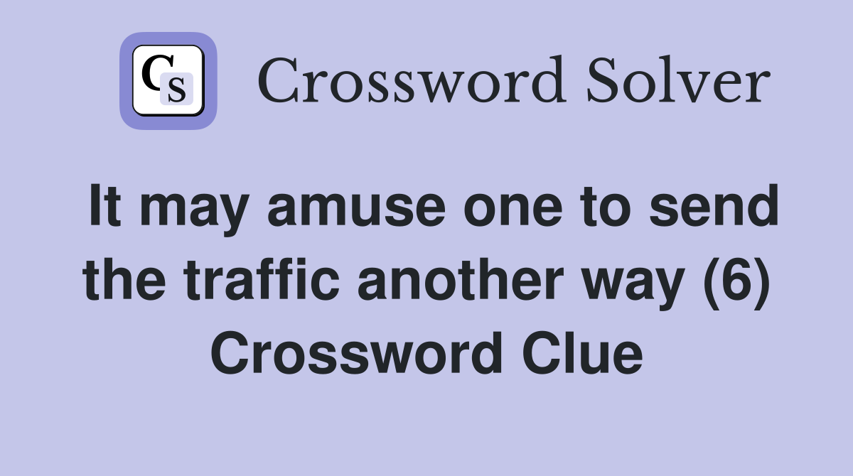 It may amuse one to send the traffic another way (6) Crossword Clue