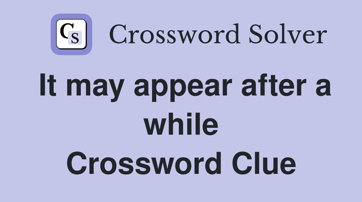 It may appear after a while Crossword Clue