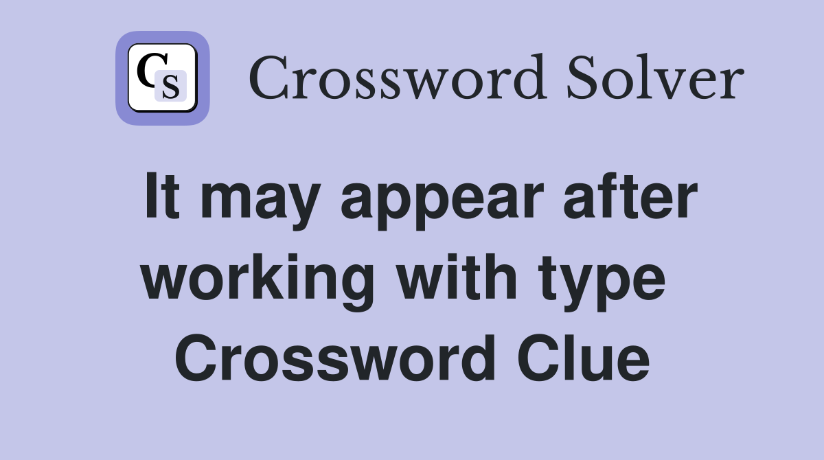 It may appear after working with type  Crossword Clue