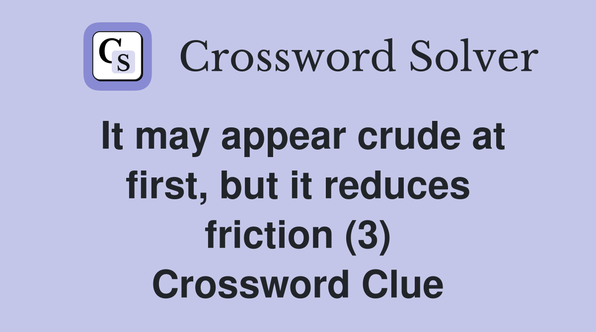 It may appear crude at first, but it reduces friction (3) Crossword Clue