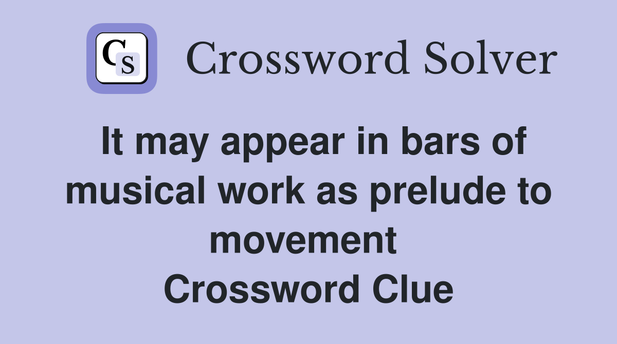 It may appear in bars of musical work as prelude to movement  Crossword Clue