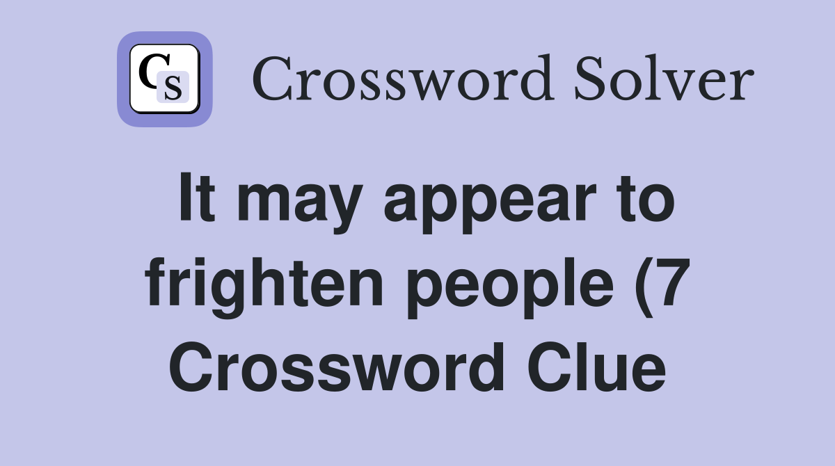 It may appear to frighten people (7) Crossword Clue Answers It may appear to frighten people (7) Crossword Clue Answers