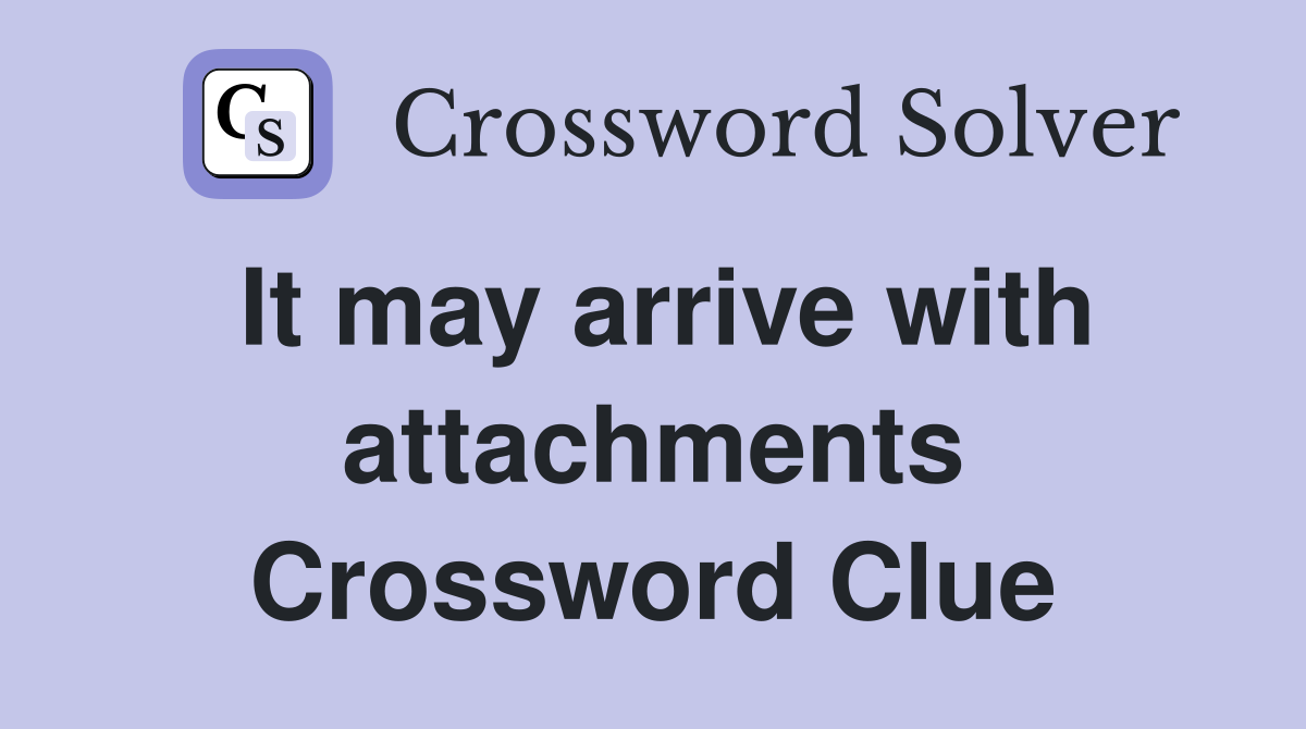 It may arrive with attachments Crossword Clue