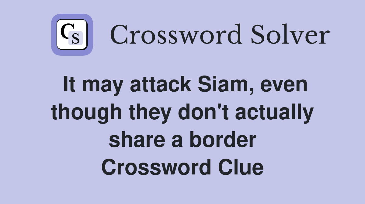 It may attack Siam, even though they don't actually share a border Crossword Clue