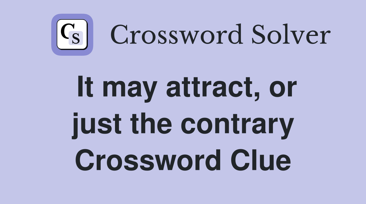 It may attract, or just the contrary Crossword Clue