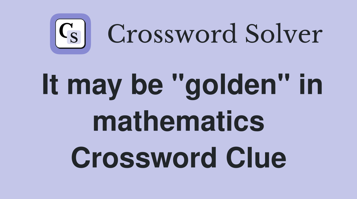It may be "golden" in mathematics Crossword Clue
