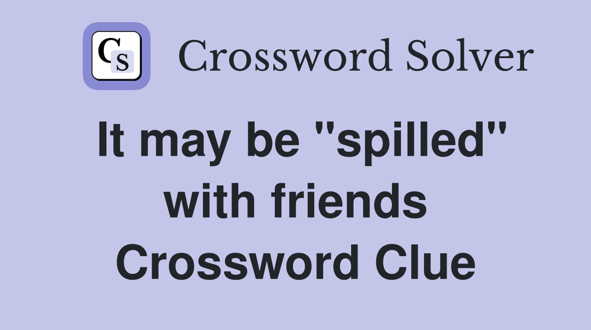 It may be "spilled" with friends Crossword Clue