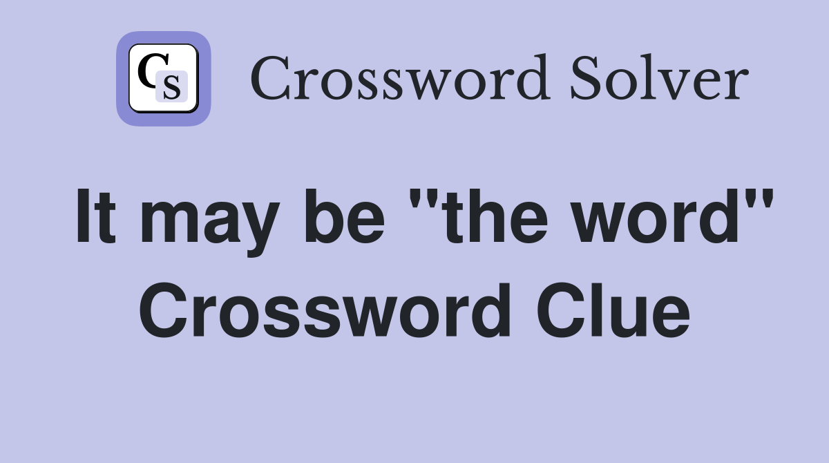 It may be "the word" Crossword Clue