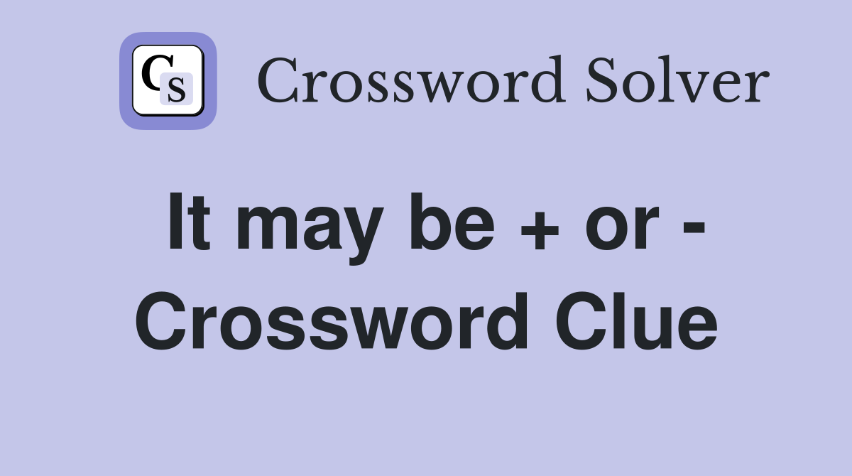 It may be + or - Crossword Clue