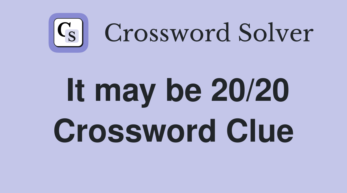 It may be 20/20 Crossword Clue