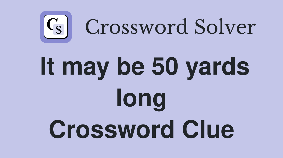 It may be 50 yards long Crossword Clue