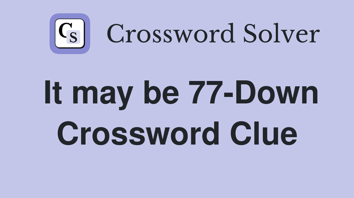 It may be 77-Down Crossword Clue