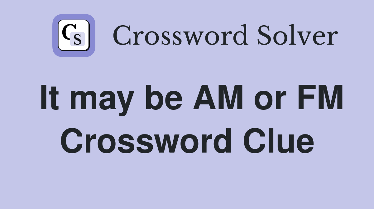 It may be AM or FM Crossword Clue
