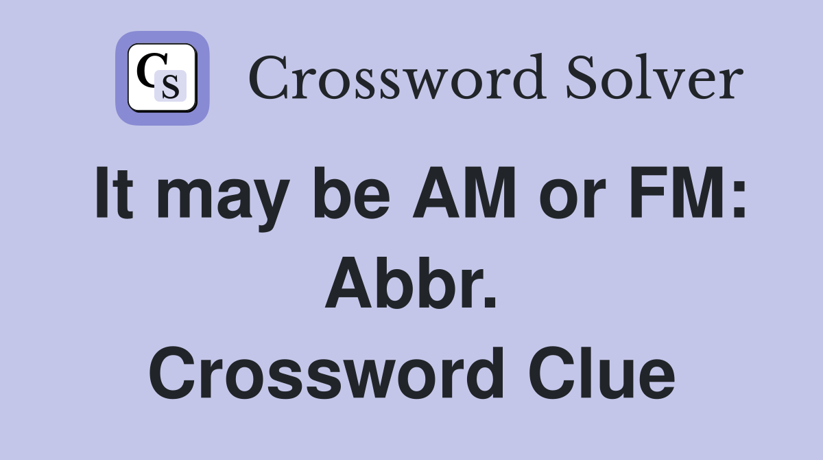 It may be AM or FM: Abbr. Crossword Clue