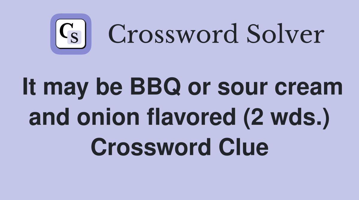 It may be BBQ or sour cream and onion flavored (2 wds.) Crossword Clue