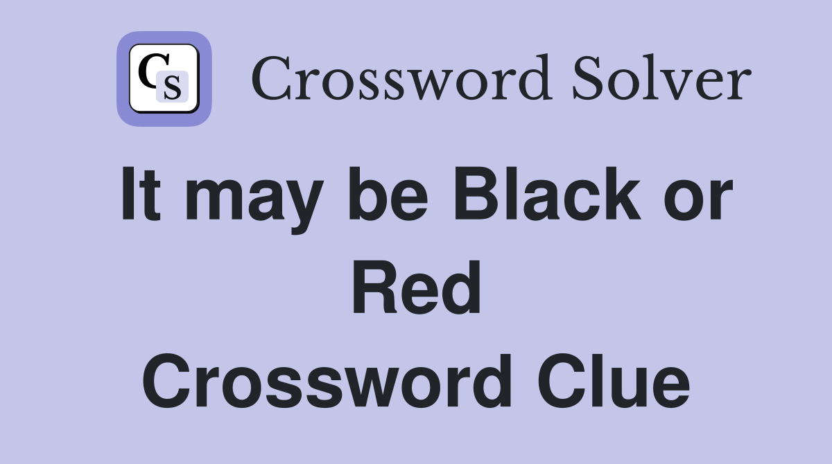 It may be Black or Red Crossword Clue