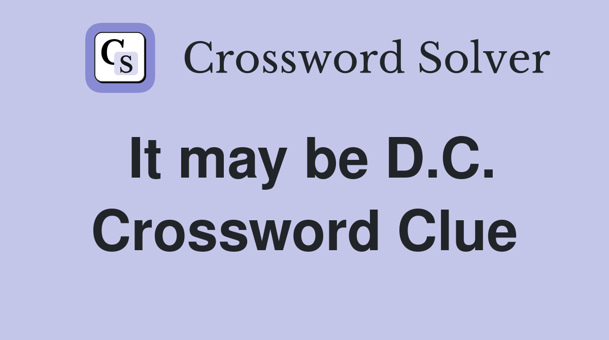It may be D.C. Crossword Clue