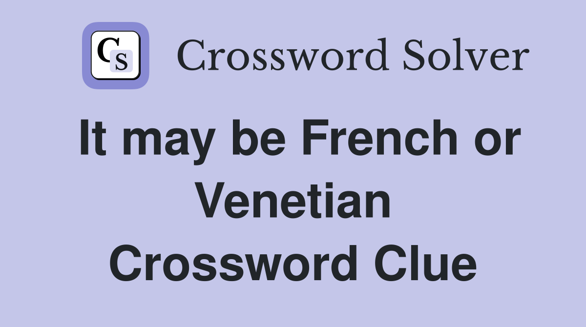 It may be French or Venetian Crossword Clue