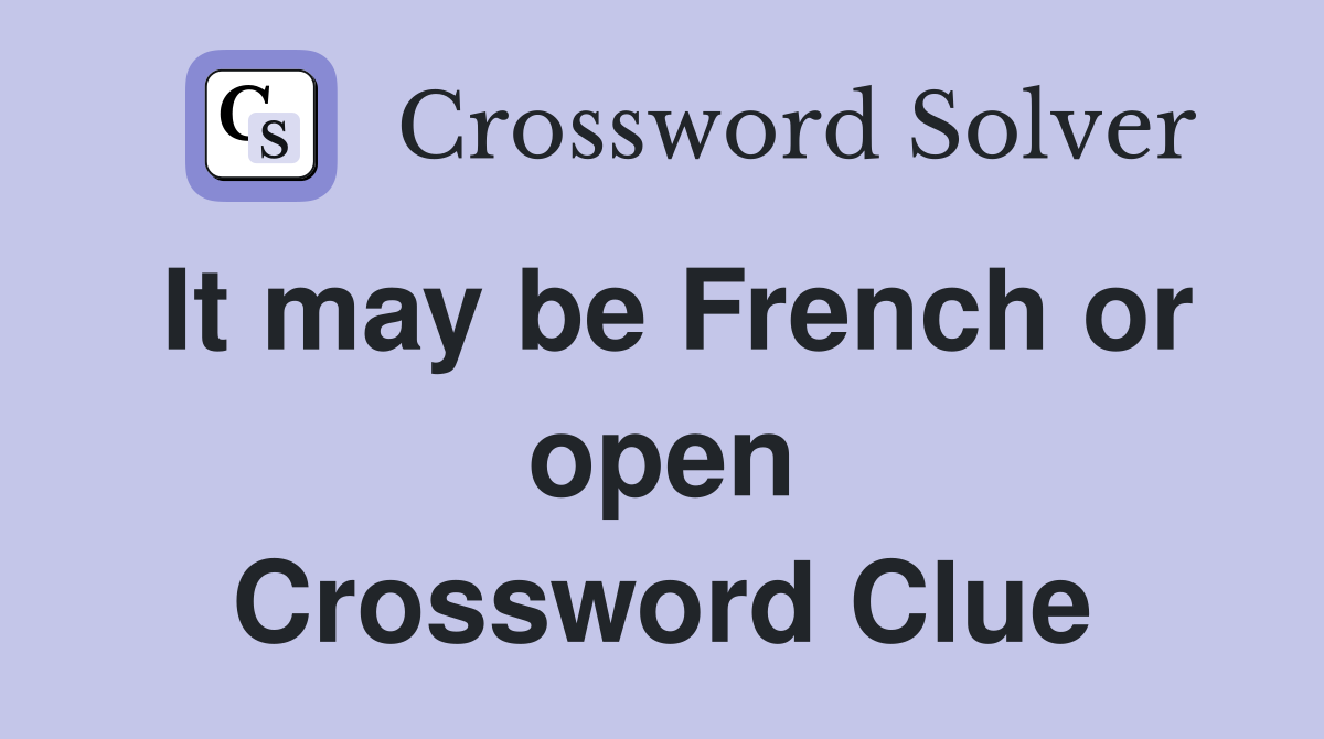 It may be French or open Crossword Clue