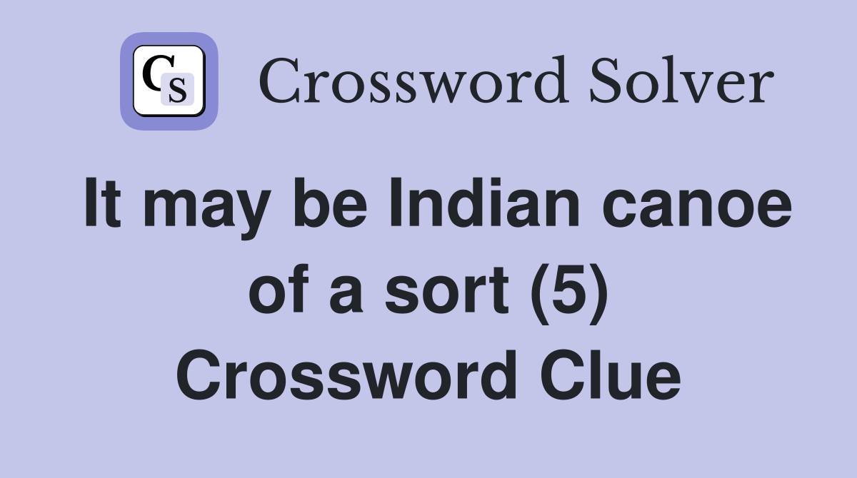 It may be Indian canoe of a sort (5) Crossword Clue