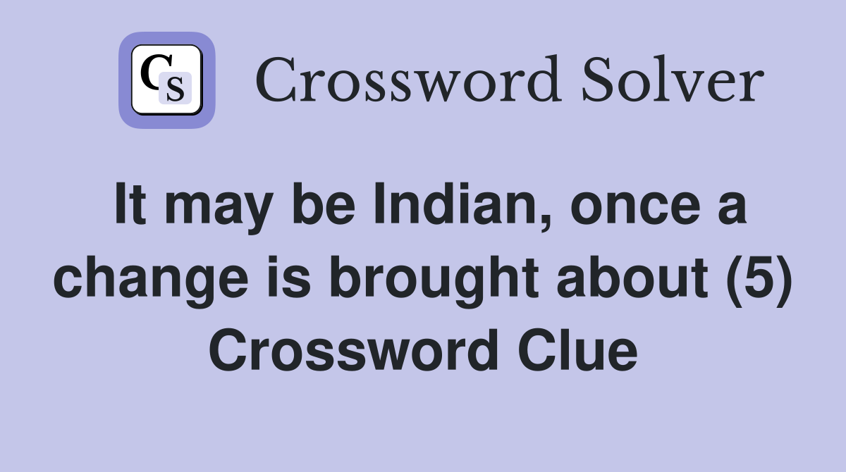 It may be Indian, once a change is brought about (5) Crossword Clue