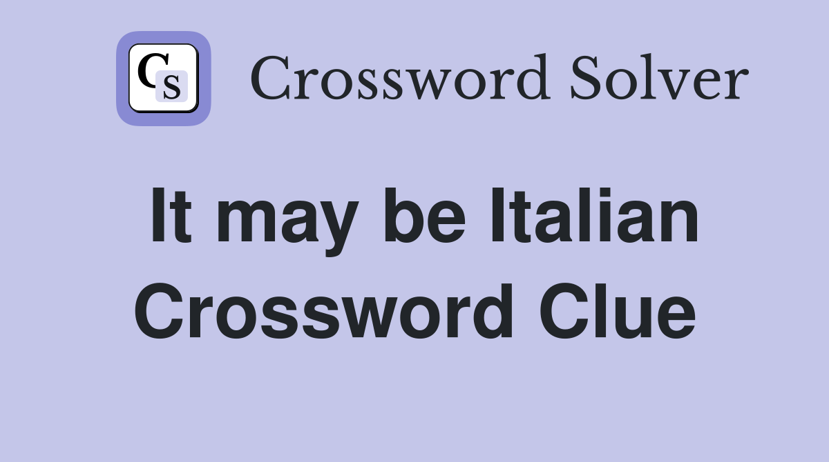 It may be Italian Crossword Clue