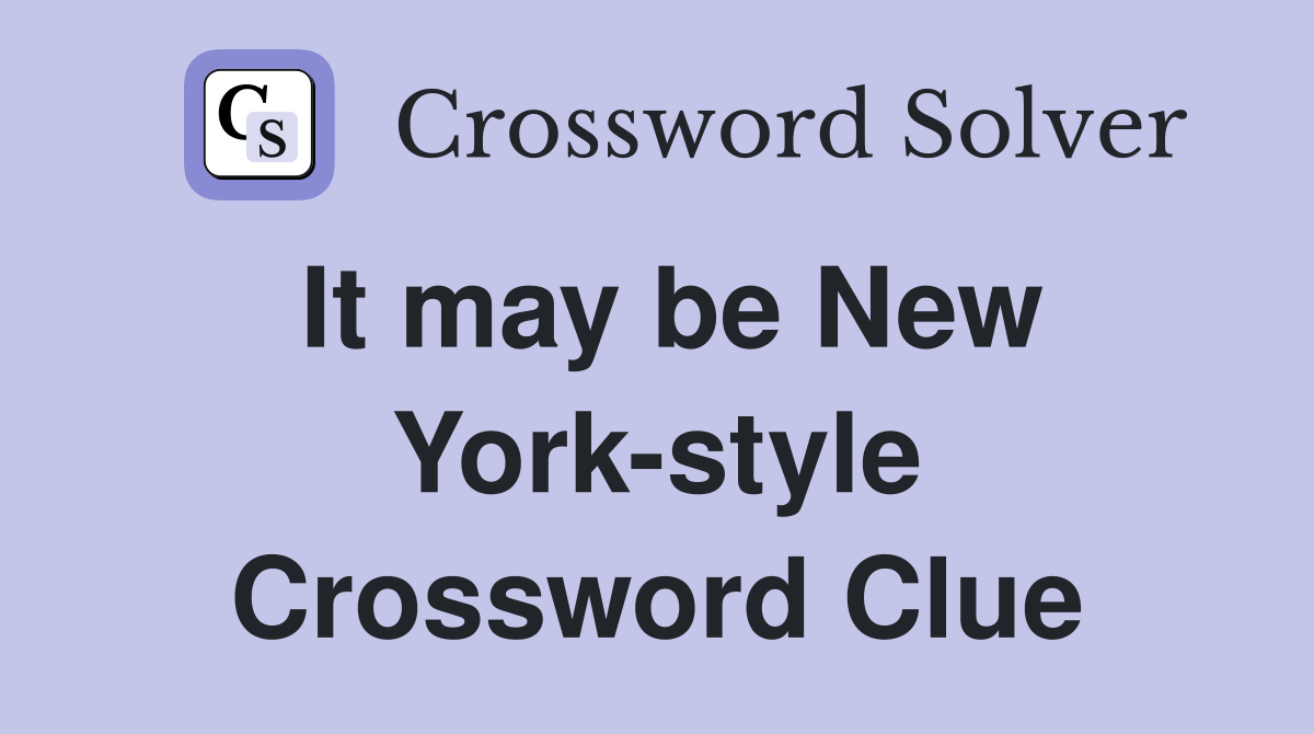 It may be New York-style Crossword Clue