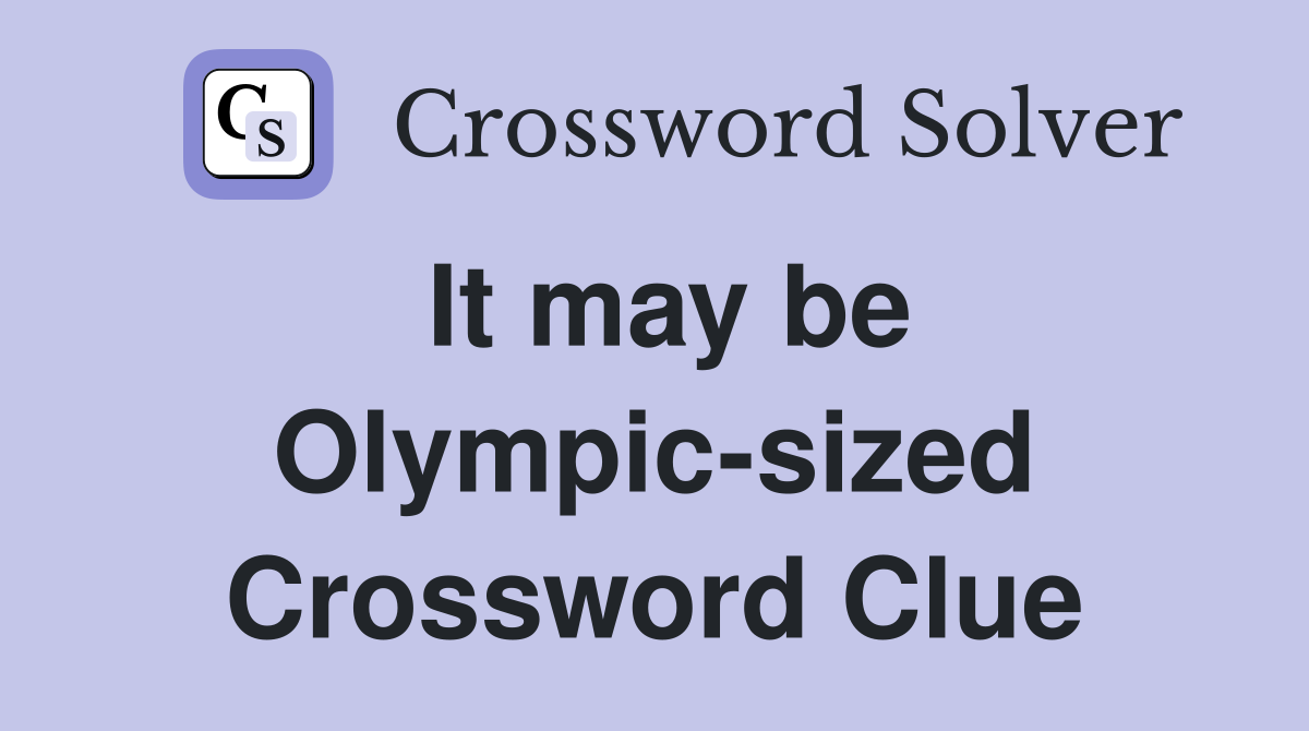 It may be Olympic-sized Crossword Clue