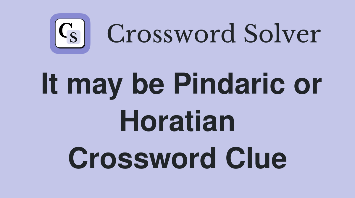 It may be Pindaric or Horatian Crossword Clue