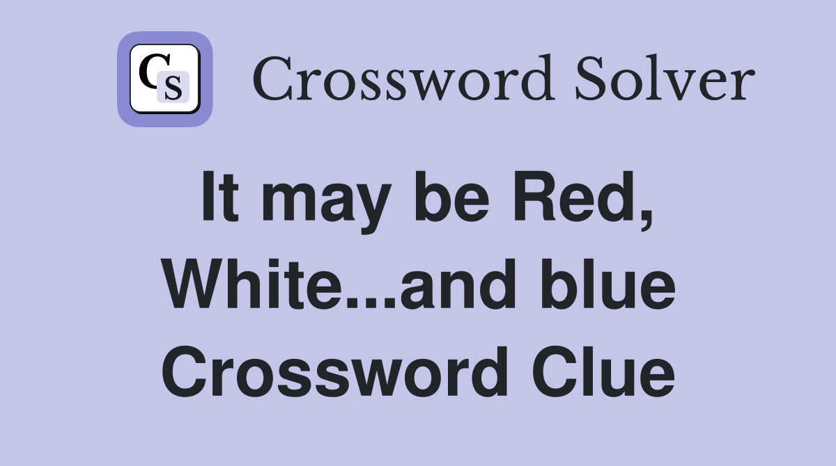 It may be Red, White...and blue Crossword Clue