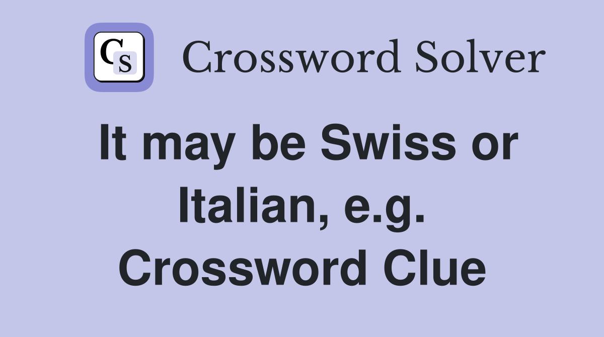 It may be Swiss or Italian, e.g. Crossword Clue