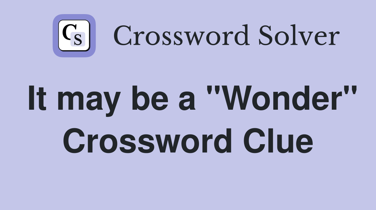 It may be a "Wonder" Crossword Clue