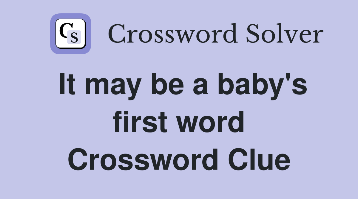 It may be a baby's first word Crossword Clue