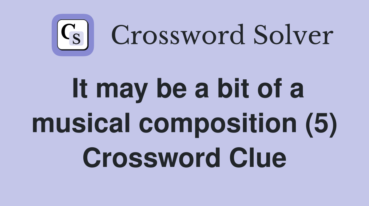 It may be a bit of a musical composition (5) Crossword Clue