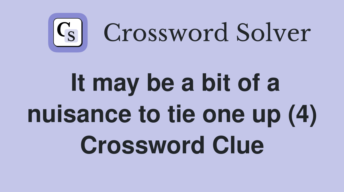 It may be a bit of a nuisance to tie one up (4) Crossword Clue