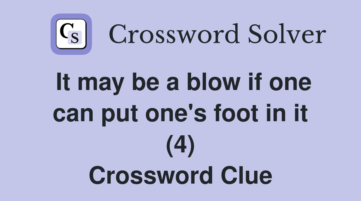 It may be a blow if one can put one's foot in it (4) Crossword Clue