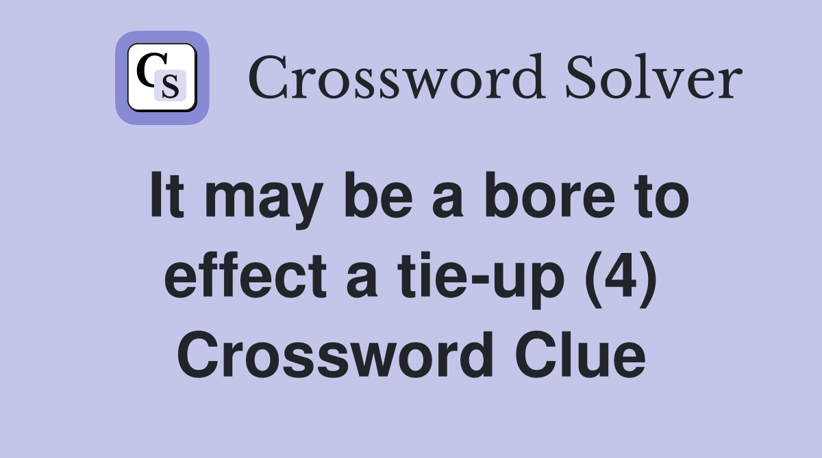 It may be a bore to effect a tie-up (4) Crossword Clue