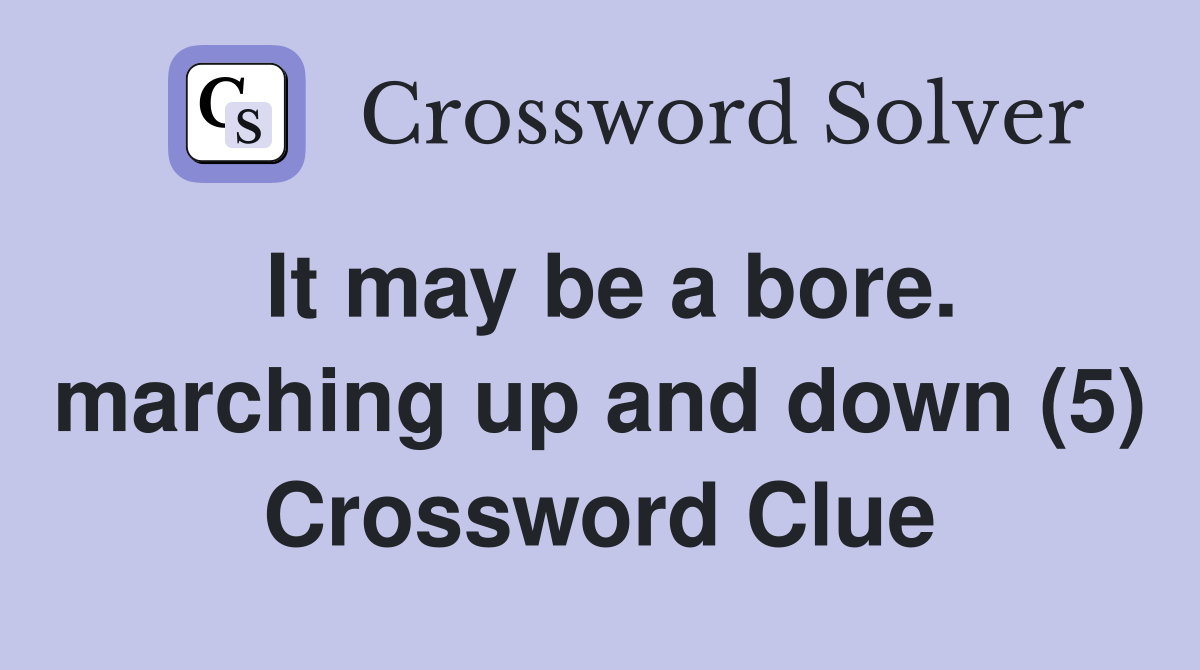 It may be a bore. marching up and down (5) Crossword Clue