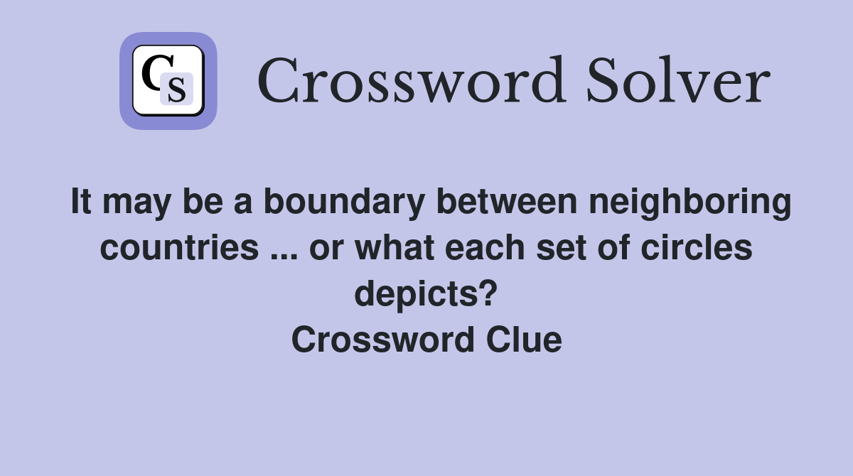 It may be a boundary between neighboring countries ... or what each set of circles depicts? Crossword Clue