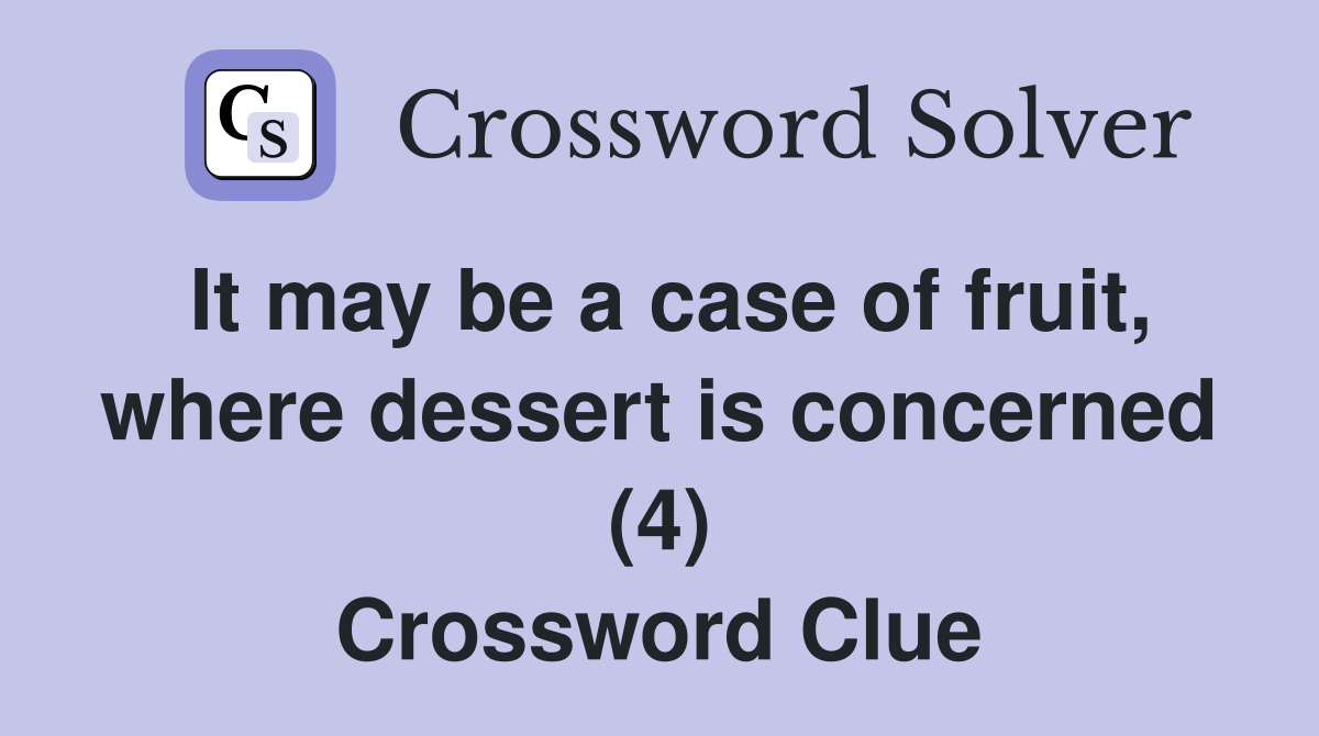 It may be a case of fruit, where dessert is concerned (4) Crossword Clue
