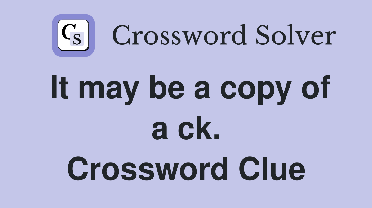 It may be a copy of a ck. Crossword Clue