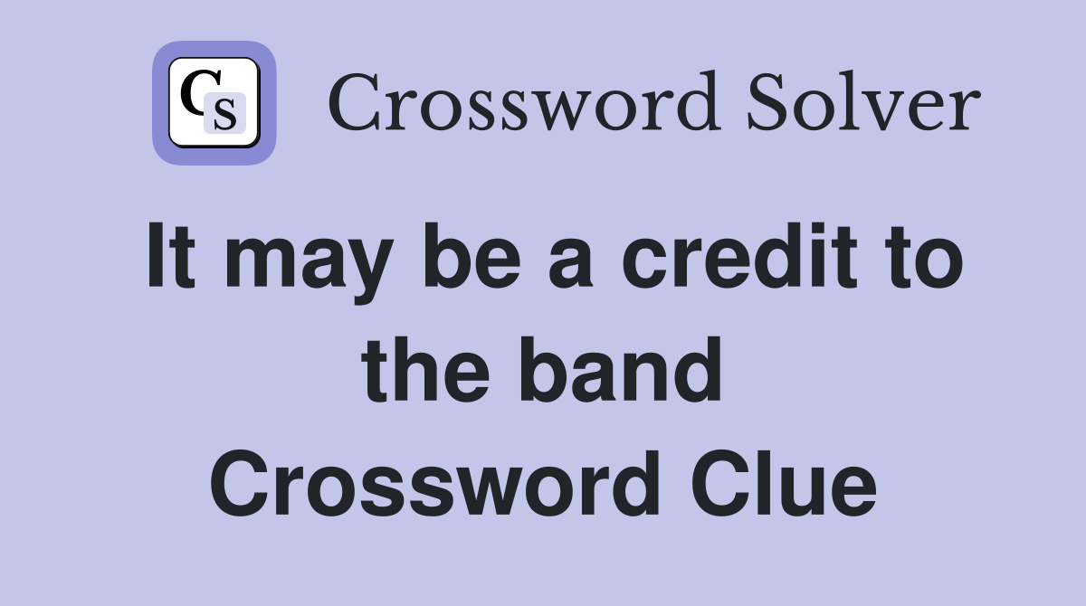 It may be a credit to the band Crossword Clue